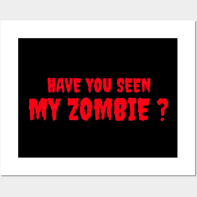 HAVE YOU SEEN MY ZOMBIE ? - Funny Hallooween Zombie Quotes Wall Art by Sozzoo